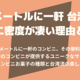 100メートルに一軒 台湾のコンビニ密度が凄い理由と魅力